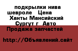 подкрылки нива шевроле › Цена ­ 600 - Ханты-Мансийский, Сургут г. Авто » Продажа запчастей   